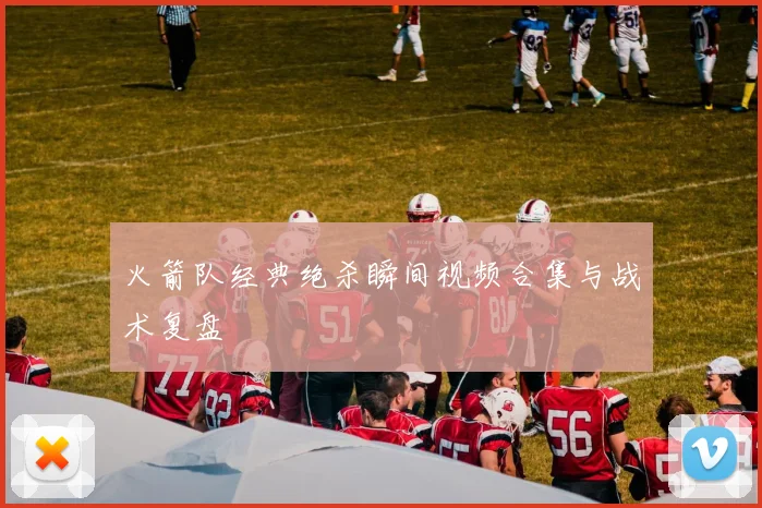 火箭队经典绝杀瞬间视频合集与战术复盘