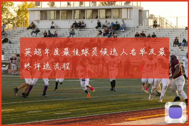 英超年度最佳球员候选人名单及最终评选流程