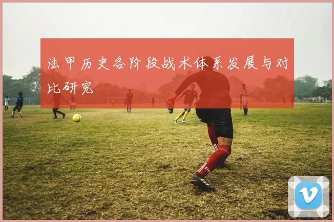 法甲历史各阶段战术体系发展与对比研究